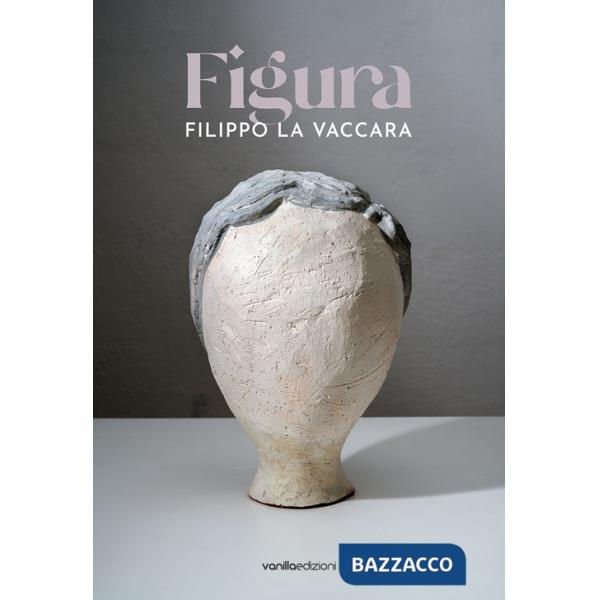 Filippo La Vaccara. Figura. Ediz. italiana e inglese