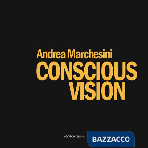 Andrea Marchesini. Conscious Vision. Ediz. illustrata