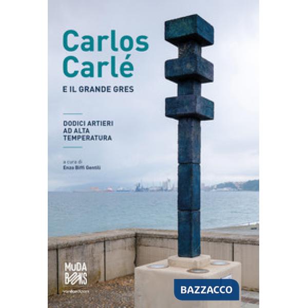 Carlos Carlé e il grande gres. Dodici artieri ad alta temperatura. Ediz. italiane e inglese