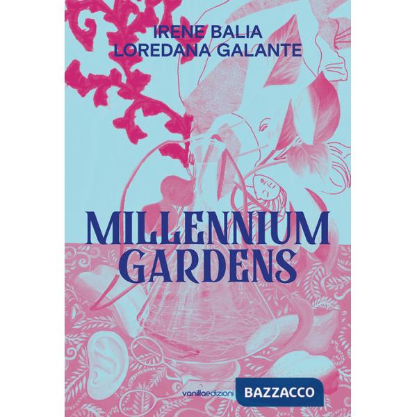 Irene Balia. Loredana Galante. Millennium gardens. Ediz. italiana e inglese