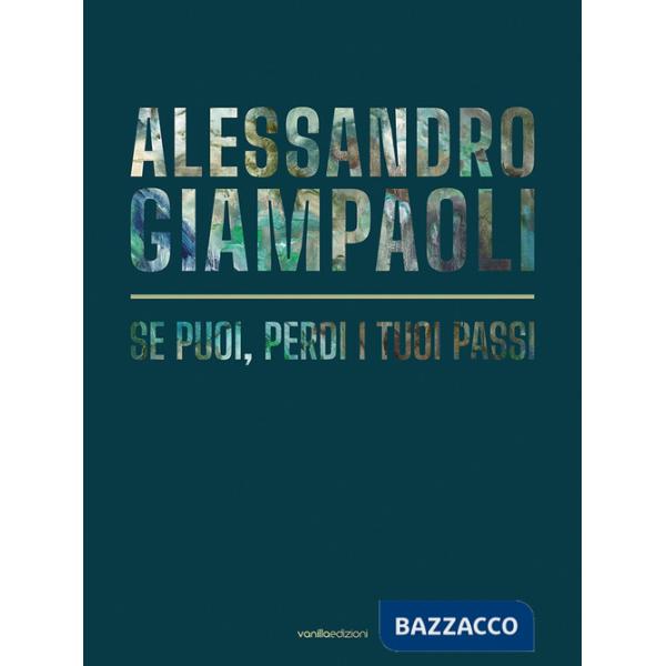 Alessandro Giampaoli. Se puoi, perdi i tuoi passi