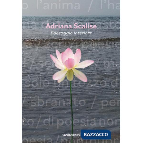 Adriana Scalise. Paesaggio interiore. Ediz. illustrata