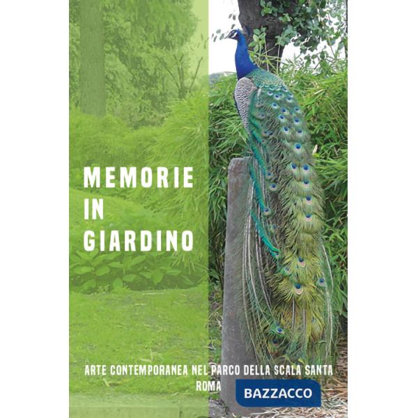 Memorie in giardino. Arte contemporanea nel Parco della Scala Santa, Roma. Ediz. illustrata
