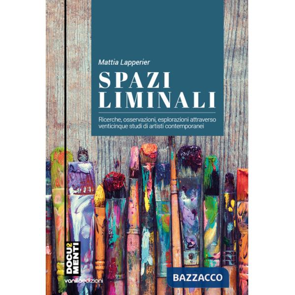 Spazi liminali. Ricerche, osservazioni, esplorazioni attraverso venticinque studi di artisti contemporanei