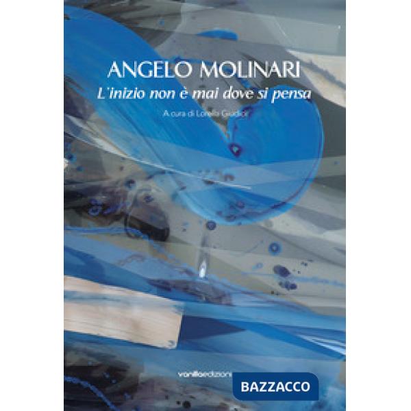 Angelo Molinari. L'inizio non è mai dove si pensa