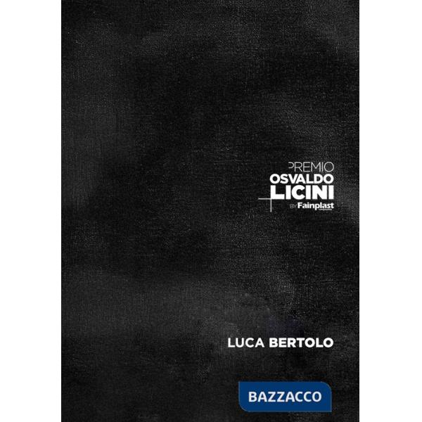 Premio Osvaldo Licini by Fainplast 2024. Luca Bertolo. Ediz. italiana e inglese