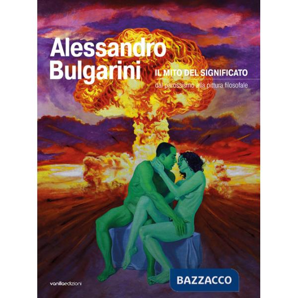 Alessandro Bulgarini. Il mito del significato: dal parossismo alla pittura filosofale