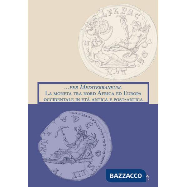 ... per Mediterraneum. La moneta tra nord Africa ed Europa occidentale in età antica e post-antica