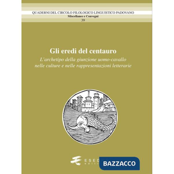 Eredi del centauro. L'archetipo della giunzione uomo-cavallo nelle culture e nelle rappresentazioni letterarie (Gli)