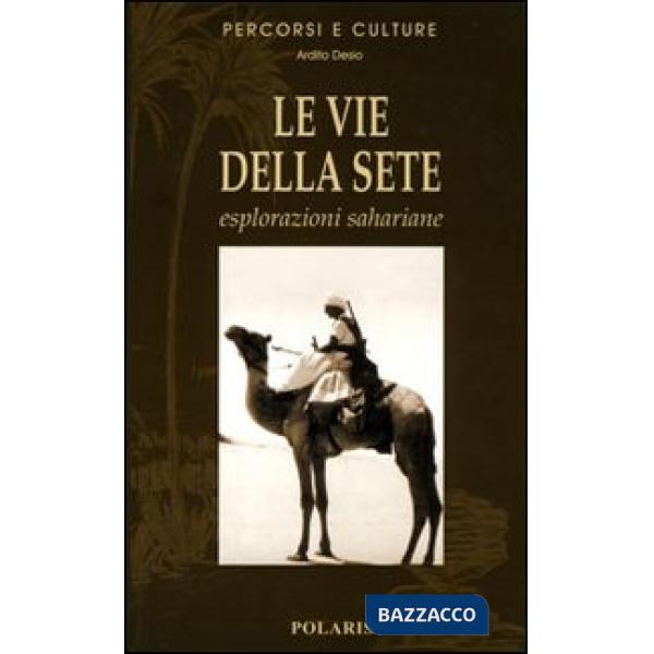 Vie della sete. Esplorazioni sahariane. Ediz. illustrata (Le)