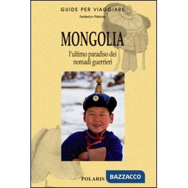 Mongolia. L'ultimo paradiso dei nomadi guerrieri