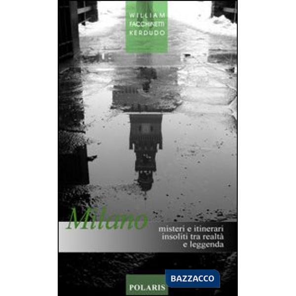 Milano. Misteri e itinerari insoliti tra realtà e leggenda