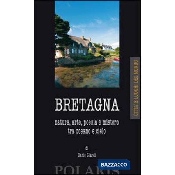 Bretagna. Natura, arte, poesia e mistero tra oceano e cielo