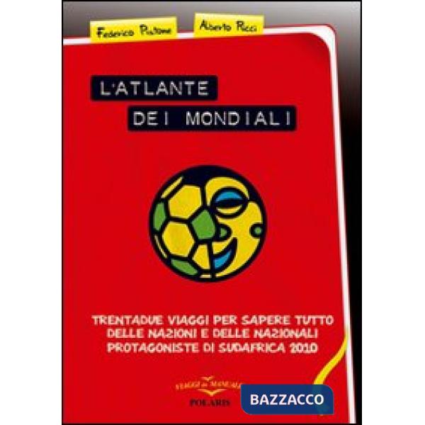 Atlante dei mondiali. Trentadue viaggi per sapere tutto delle nazioni e delle nazionali protagoniste di Sudafrica 2010 (L')