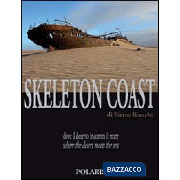 Skeleton Coast. Dove il deserto incontra il mare. Ediz. italiana e inglese