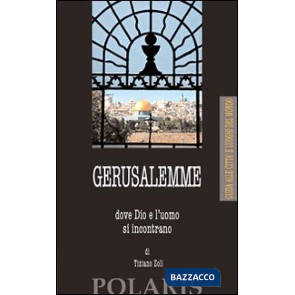 Gerusalemme. Dove Dio e l'uomo si incontrano