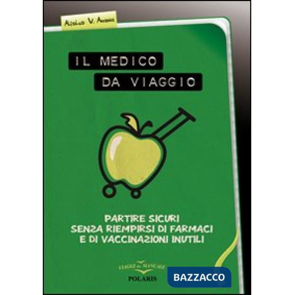 Medico da viaggio. Partire sicuri senza riempirsi di farmaci e di vaccinazioni inutili (Il)