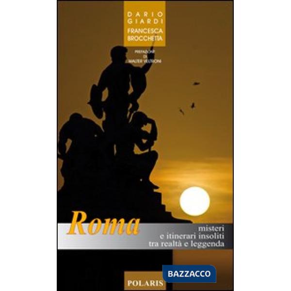 Roma. Misteri e itinerari insoliti tra realtà e leggenda