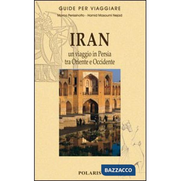 Iran. Un viaggio in Persia tra Oriente e Occidente