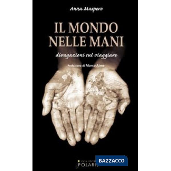 Mondo nelle mani. Divagazioni sul viaggiare (Il)