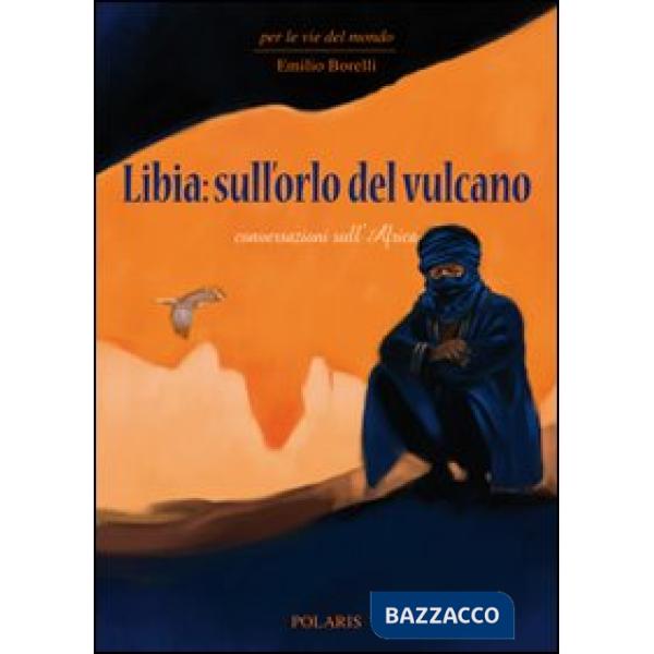 Libia: sull'orlo del vulcano. Conversazioni sull'Africa