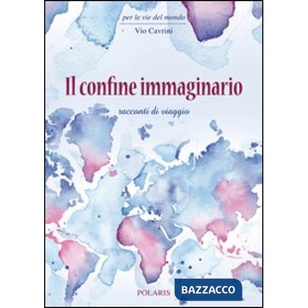 Confine immaginario. Racconti di viaggio (Il)