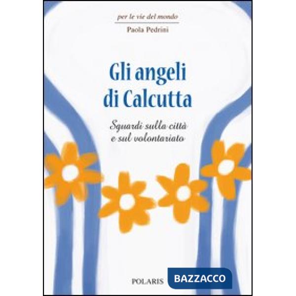 Angeli di Calcutta. Sguardi sulla città e sul volontariato (Gli)