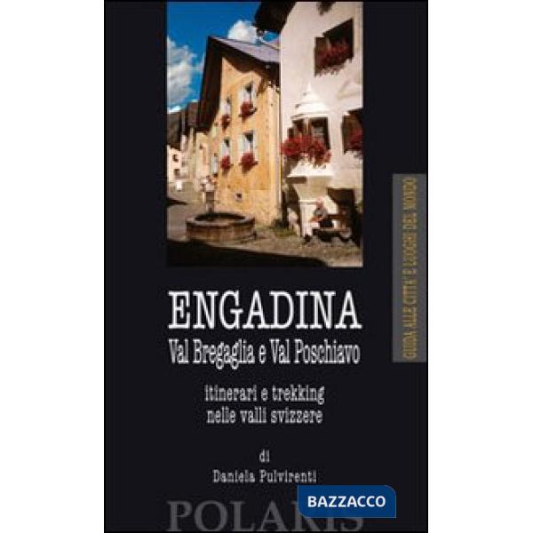 Engadina. Val Bregaglia e Val Poschiavo. Itinerari e trekking nelle valli svizzere