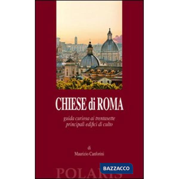Chiese di Roma. Guida curiosa ai trentasette principali edifici di culto