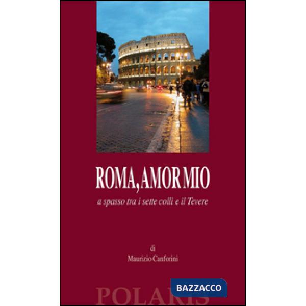 Roma, amor mio. A spasso tra i sette colli e il Tevere