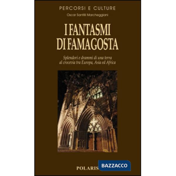Fantasmi di Famagosta. Splendori e drammi di una terra al crocevia tra Europa, Asia ed Africa (I)