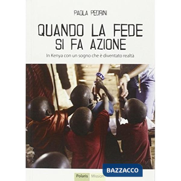 Quando la fede si fa azione. In Kenya con un sogno che è diventato realtà