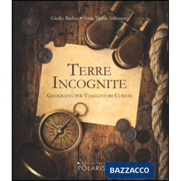 Terre incognite. Geografia per viaggiatori curiosi