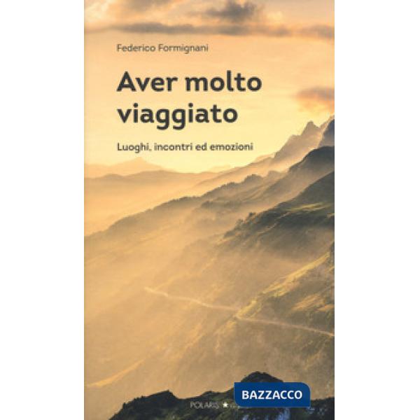 Aver molto viaggiato. Luoghi, persone ed emozioni