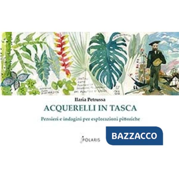 Acquerelli in tasca. Pensieri e indagini per esplorazioni pittoriche. Ediz. a colori