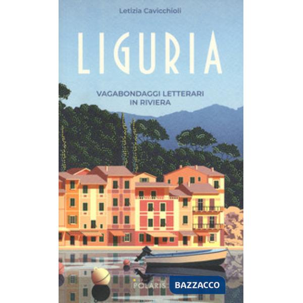 Liguria. Vagabondaggi letterari in Riviera