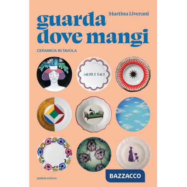 Guarda dove mangi. Ceramica in tavola. Ediz. illustrata