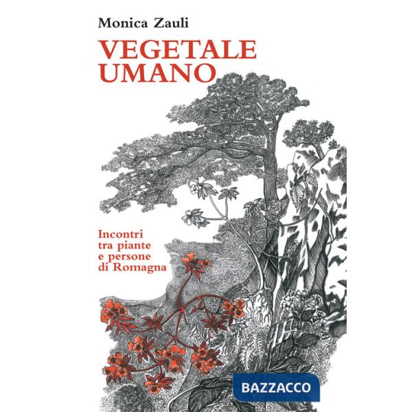 Vegetale umano. Incontri tra piante e persone di Romagna. Ediz. illustrata