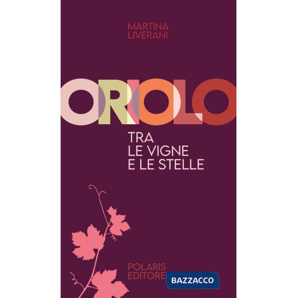 Oriolo, tra le vigne e le stelle. Ediz. illustrata