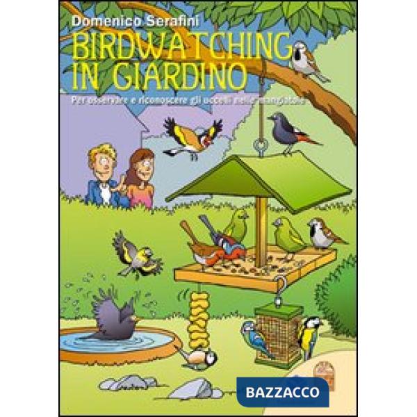 Birdwatching in giardino. Per osservare e riconoscere gli uccelli nelle mangiatoie. Ediz. illustrata