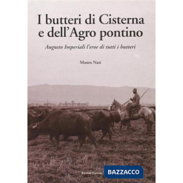 Butteri di Cisterna e dell'Agro Pontino. Augusto Imperiali, l'eroe di tutti i bu