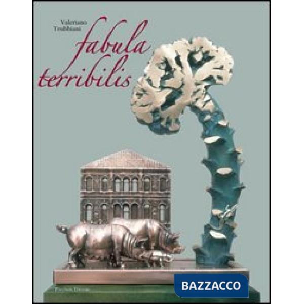 Valeriano Trubbiani. Fabula terribilis
