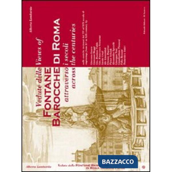Vedute delle fontane barocche di Roma attraverso i secoli, nelle antiche incisioni dal XV al XIX secolo-Views of Fontane Barocch