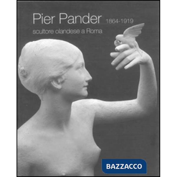 Pier Pander (1864-1919). Scultore olandese a Roma. Catalogo della mostra (Roma, 