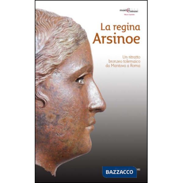 Regina Arsinoe. Un ritratto bronzeo tolemaico da Mantova a Roma (La)