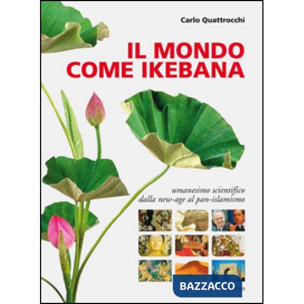 Mondo come ikebana. Umanesimo scientifico: dalla new-age al pan-islamismo (Il)