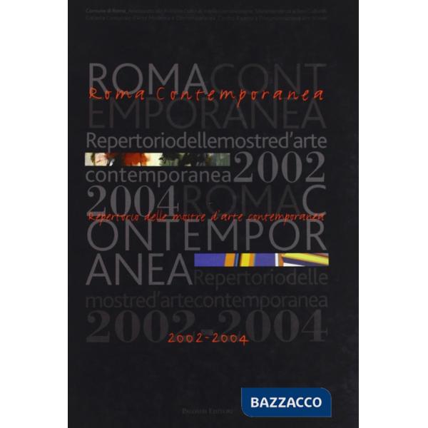 Roma contemporanea. Repertorio delle mostre d'arte contemporanea 2002-2004