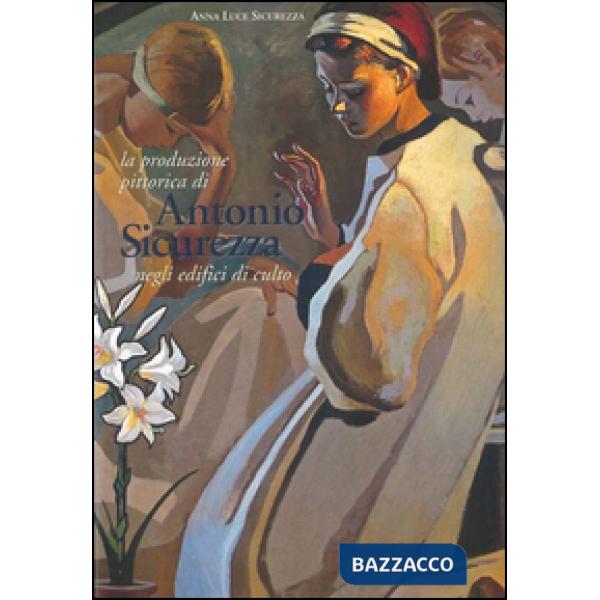 Produzione pittorica di Antonio Sicurezza negli edifici di culto. Ediz. illustrata (La)
