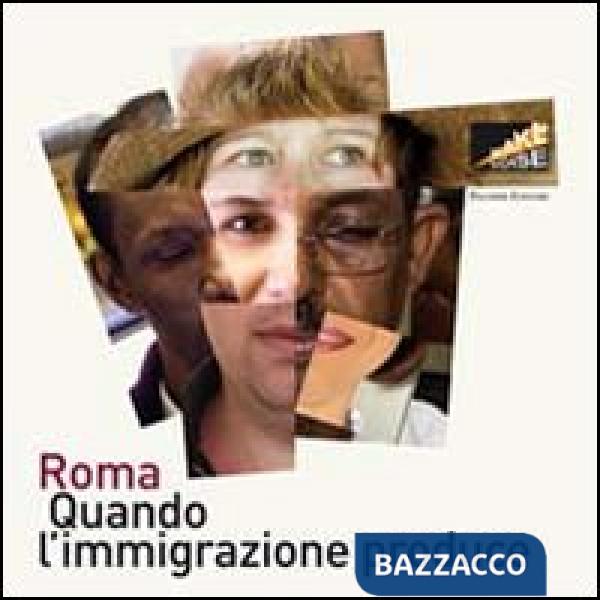 Roma. Quando l'immigrazione produce. Ediz. illustrata