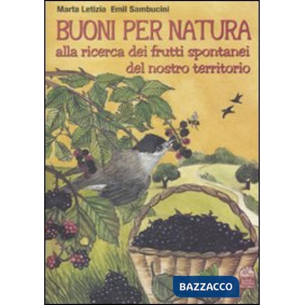 Buoni per natura. Alla ricerca dei frutti spontanei del nostro territorio. Ediz.